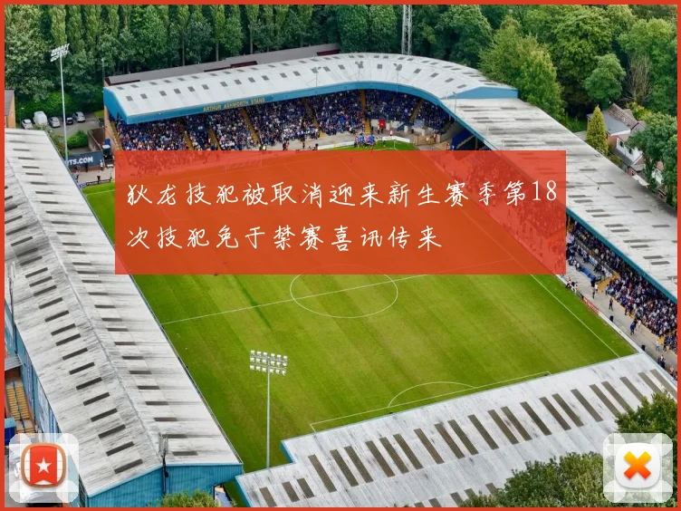 狄龙技犯被取消迎来新生赛季第18次技犯免于禁赛喜讯传来