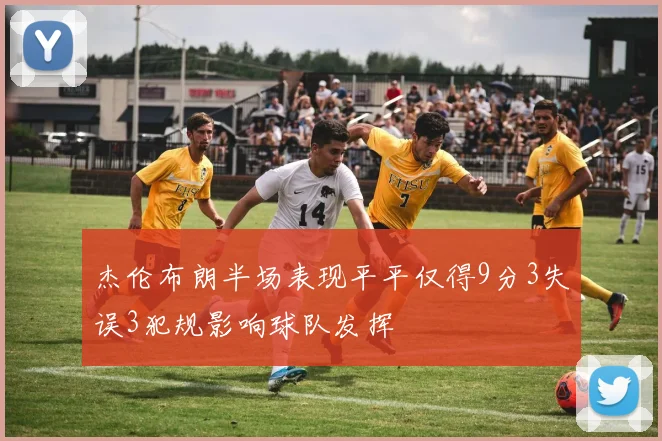 杰伦布朗半场表现平平仅得9分3失误3犯规影响球队发挥